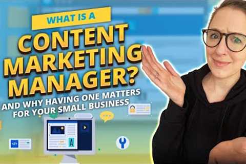 What Is A Content Marketing Manager &amp; Why Having One Matters For Your Small Business