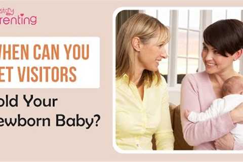 When to Let People or Visitors Hold Your Newborn Baby?