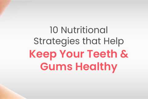 10 Daily nutritional Tips to Maintaining Healthy Tooth and Gums