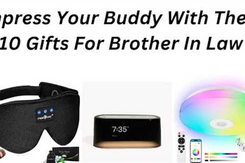 Impress Your Buddy With These 10 Gifts For Brother In Law