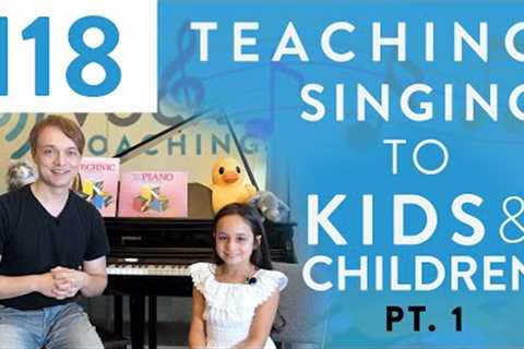 “Teaching Singing To Kids &amp; Children Pt. 1” - Voice Lessons To The World Ep. 118