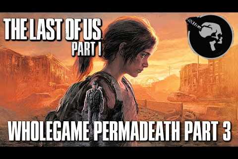The Last of Us: Part 1 PC Gameplay Preparation Stream (WHOLEGAME PERMADEATH PART 3)