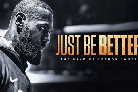 THE MIND OF LEBRON JAMES - JUST BE BETTER