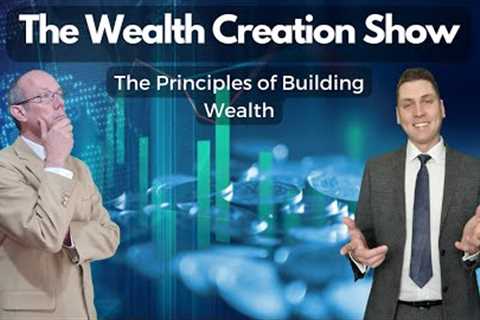 EP62 THE WEALTH CREATION SHOW: The Principles of Building Wealth