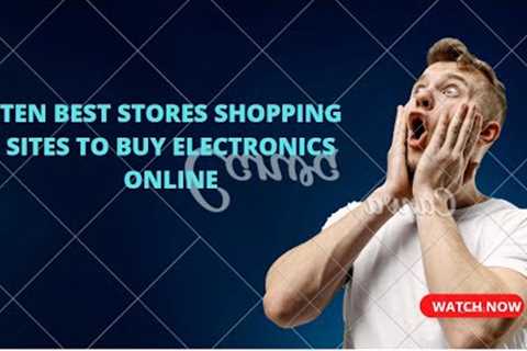 TEN BEST STORES SHOPPING SITES TO BUY ELECTRONICS ONLINE