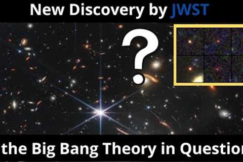 New Discovery by James Webb Telescope: Is the Big Bang Theory in Question?