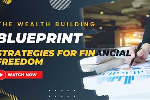The Wealth-Building Blueprint: Strategies for Financial Freedom