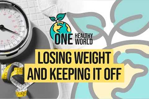 One Healthy World | Losing Weight and Keeping It Off