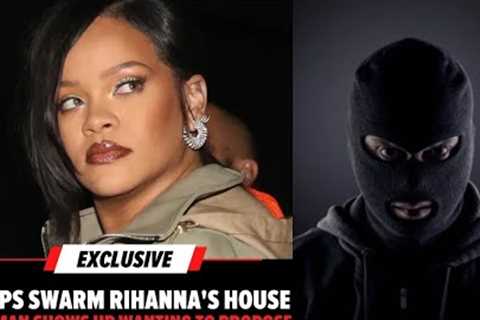 Police Swarm Rihanna's Place To Apprehend an Intruder Who Wants To Propose to Rihanna