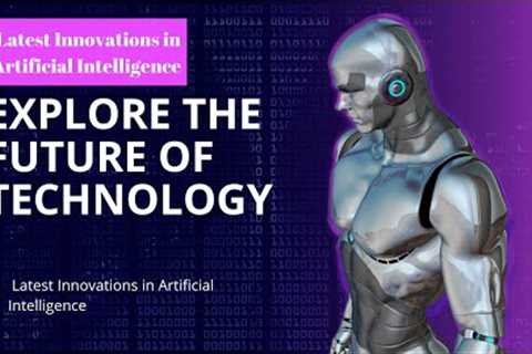 Latest Innovations in Artificial Intelligence: Explore the Future of Technology