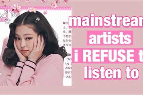 Mainstream Artists I REFUSE To Listen To