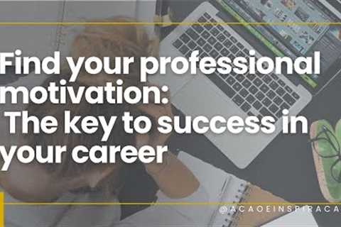 Find your professional motivation: the key to success in your career