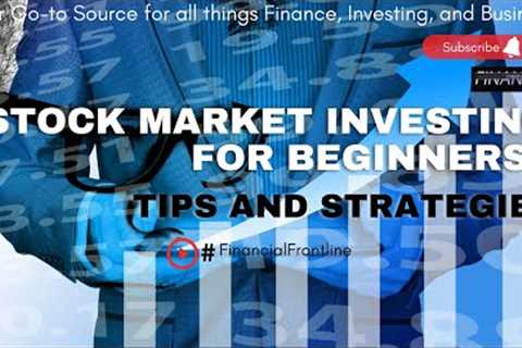 Stock Market Investing for Beginners: Tips and Strategies