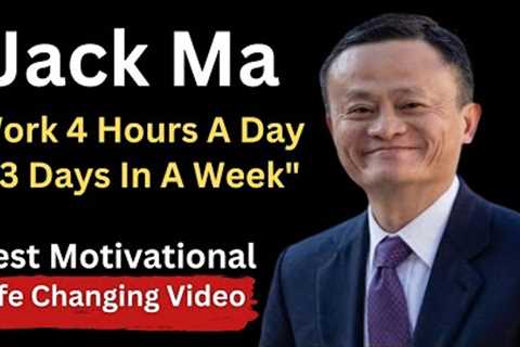 Jack Ma's Best Motivational Speech ll Work 4 hour a day and 4 day in week ll Life changing Video ll