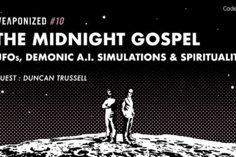 WEAPONIZED : EPISODE #10 : Midnight Gospel + UFOs, Demonic A.I. Simulations &amp; Spirituality