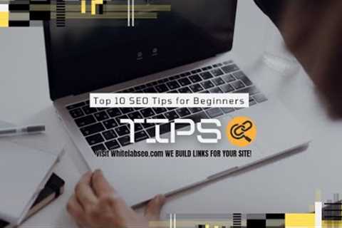 TOP 10 SEO TIPS FOR BEGINNERS FOR YOUR WEBSITE