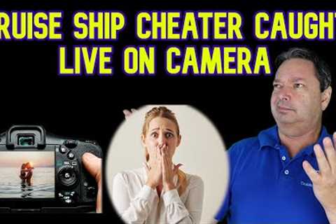 CAUGHT CHEATING LIVE ON  CRUISE SHIP CAMERA - CRUISE NEWS