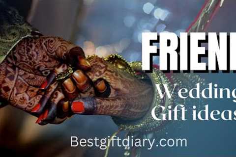 Friend Wedding Gift ideas | 10 best Gifts for your friend on wedding