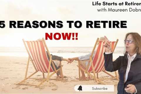5 reasons to RETIRE now!