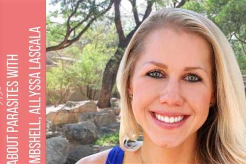 130: All about parasites using Biohacking Bombshell, Allyssa LeScala