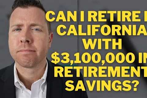 Can I Retire in California with $3,100,000 in Retirement Savings || Retirement Planning