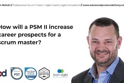 How will a PSM II increase career prospects for a scrum master?