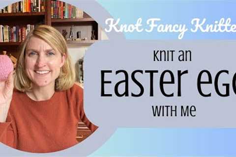 Simple Knit Easter Egg Tutorial - great pattern for beginners