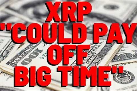 XRP: WHY HOLDING ON COULD PAY OFF BIG TIME, Media Reports