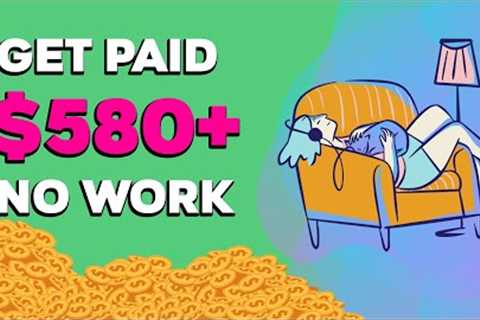 Get Paid $580+ FAST! (No Working Involved) | Make Money Online 2023