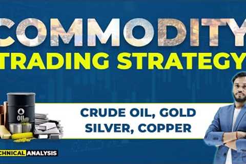 COMMODITY TRADING STRATEGY | CRUDE OIL TRADING STRATEGIES | SILVER TRADING STRATEGY | GOLD STRATEGY