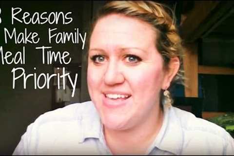 8 Reasons to Make Family Meal Time a Priority