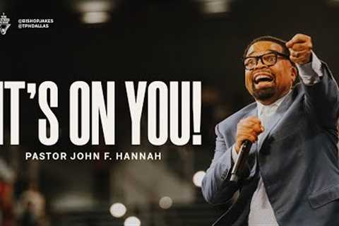 It's On You! - Pastor John F. Hannah