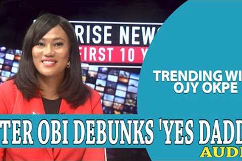 Peter Obi Debunks ‘Yes Daddy Audio’+Oyedepo Denies Campaigning For Politicians-Trending W/ OjyOkpe