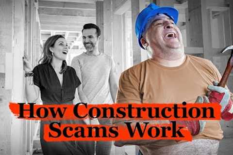 Complete Guide to Construction Scams | For Contractors and Homeowners