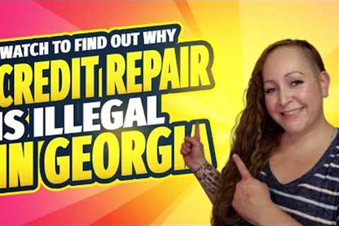 Georgia Credit Repair is ILLEGAL - Here's What You Need to Know