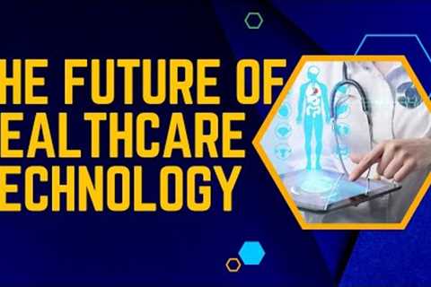 The Future Of Healthcare Technology | Medical Technology