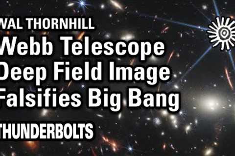 Wal Thornhill: JWST – Deep Field Image Falsifies Big Bang | Thunderbolts