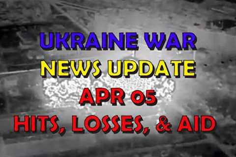 Ukraine War Update NEWS (20230405a): Overnight &amp; Other News - Losses, Hits, &amp; Aid