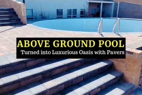 Above Ground Pool turned into Luxurious Oasis with Pavers