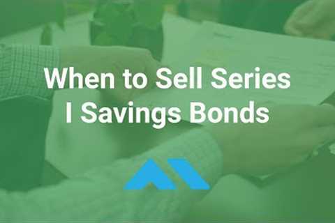 When to Sell Series I Savings Bonds - What to consider before selling I Bonds