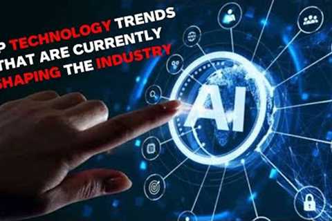 TOP Technology trends that are currently shaping the INDUSTRY