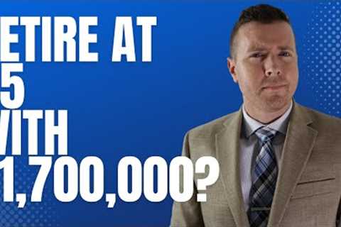 Can I Retire at 55 with $1,700,000 in Retirement Savings? Hint: Maybe NOT!