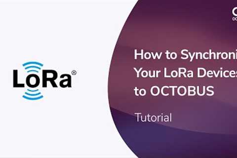 004 - How to Synchronize Your LoRa Devices to OCTOBUS - The SaaS IoT Platform - Tutorial