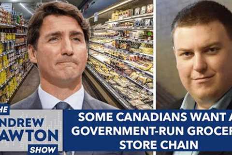 Some Canadians want a government-run grocery store chain