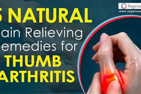 5 Natural Pain Relieving Remedies for Thumb Arthritis