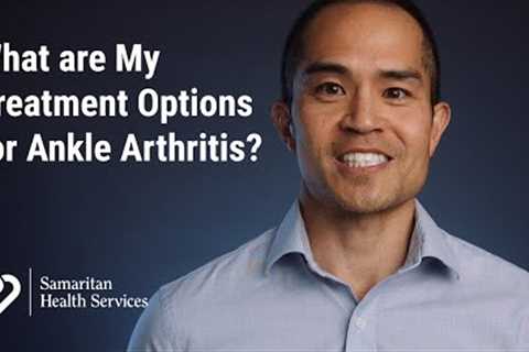 What are My Treatment Options for Ankle Arthritis?