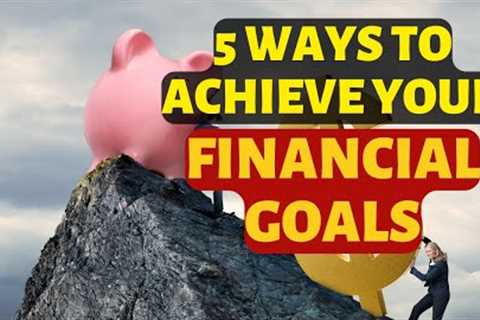 5 Ways to Achieve Your Financial Goals
