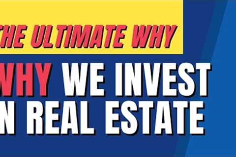 The Ultimate Why – Why We Invest In Real Estate