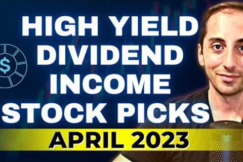April 2023 High Yield Dividend Income Stock Picks &amp; Stock Market Commentary | Ep.37