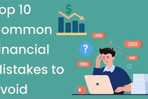 Top 10 Common Financial Mistakes to Avoid in Your 20s/30s/40s/50s/60s